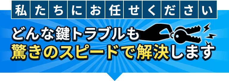 私たちにお任せください どんな鍵トラブルも驚きのスピードで解決します