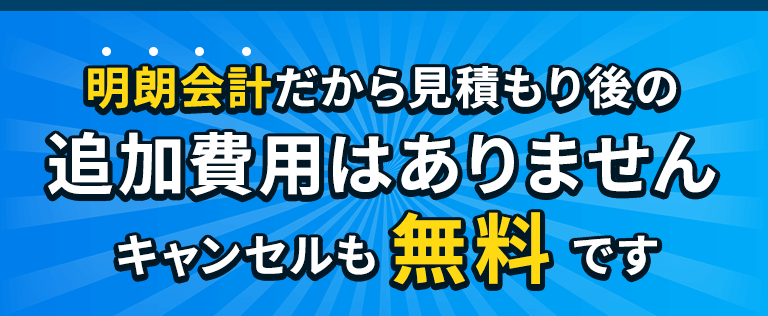 明朗会計だから見積もり後の追加費用はありません。キャンセルも無料です。