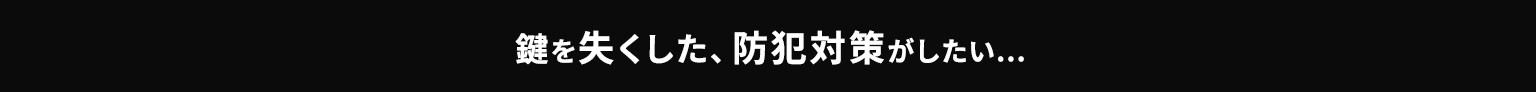 鍵をなくした、防犯対策がしたい